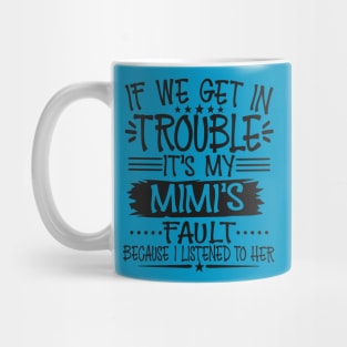 If We Get In Trouble It's My Mimi's Fault T-Shirt Mug